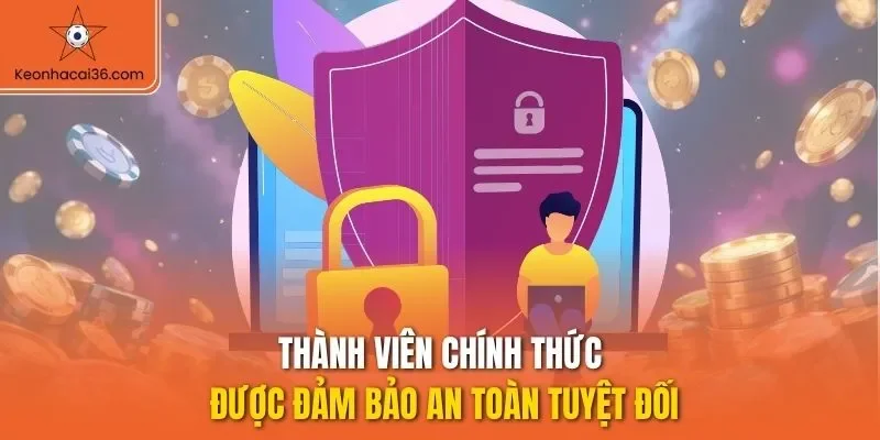 Thành viên chính thức được đảm bảo an toàn tuyệt đối