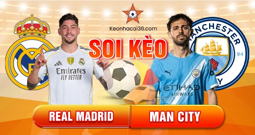 Soi Kèo Châu Á, Tài Xỉu, Châu Âu Real Madrid vs Man City 03h00 11/12