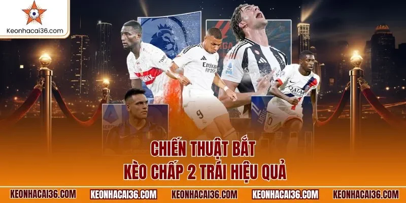 Chiến thuật bắt kèo chấp 2 trái hiệu quả